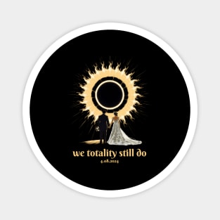 We Totality Still Do April 8 Eclipse Wedding Anniversary Magnet